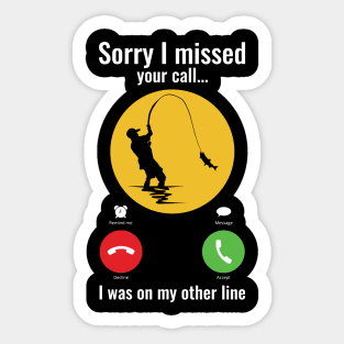 Sorry I missed your call I was on my other line fishing Sticker